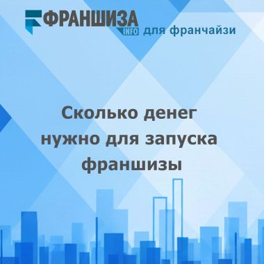 Сколько денег нужно для запуска бизнес-франшизы: считаем реальные и скрытые расходы